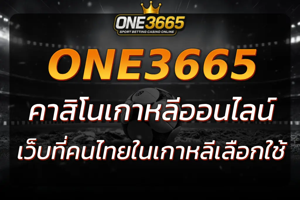 ONE3665 คาสิโนออนไลน์เกาหลี ด้วยเงินวอน สะดวก ไม่ต้องแลกเงิน