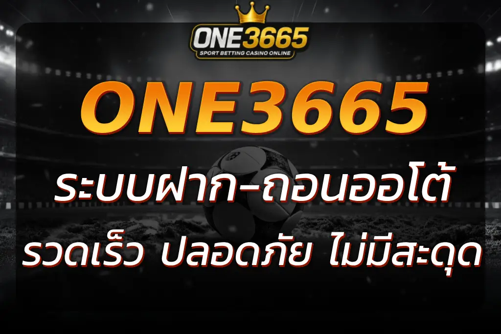รีวิว ONE3665 ฝากถอนออโต้ รวดเร็ว ปลอดภัย 10 วินาที