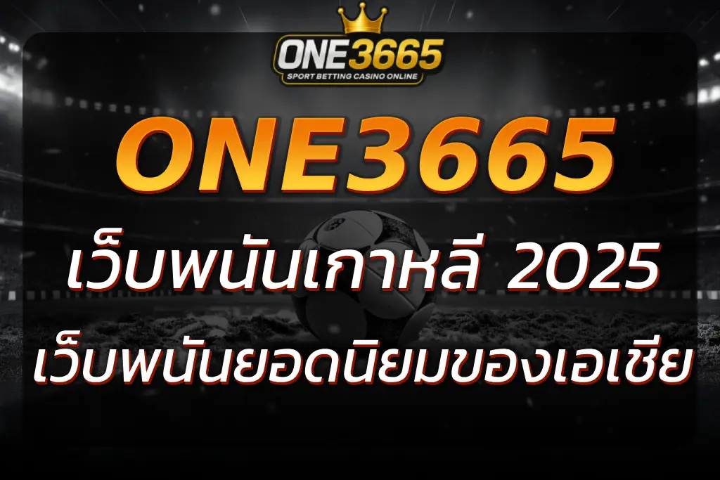 ทำไม ONE3665 เว็บพนันเกาหลี ถึงเป็นเว็บดังสายเอเชีย