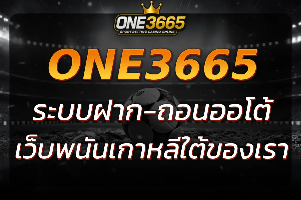 ระบบ ฝากถอนเว็บพนันเกาหลีใต้ ONE3665 รองรับธนาคารไทย