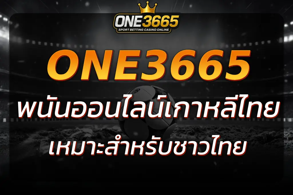 ONE3665 พนันออนไลน์เกาหลีไทย ตัวเลือกที่เหมาะสำหรับชาวไทย