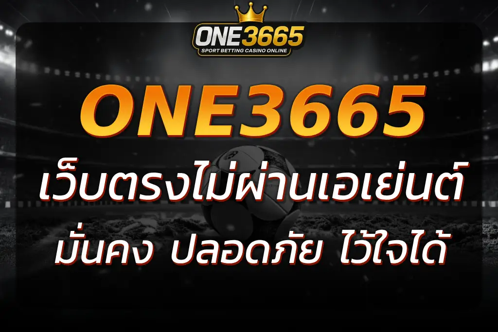 ONE3665 เว็บตรงไม่ผ่านเอเย่นต์ในเกาหลี มั่นคง วางใจได้