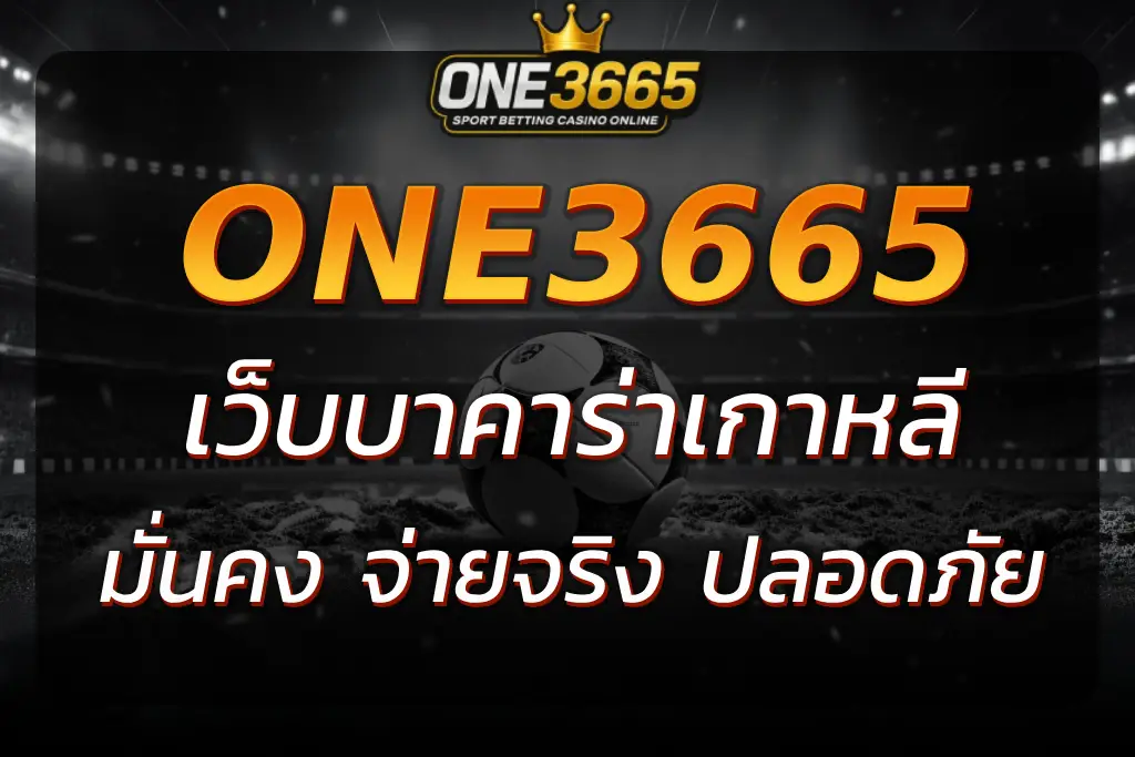 เว็บบาคาร่าเกาหลี ONE3665 เล่นจริงจ่ายจริง ปลอดภัยแน่นอน