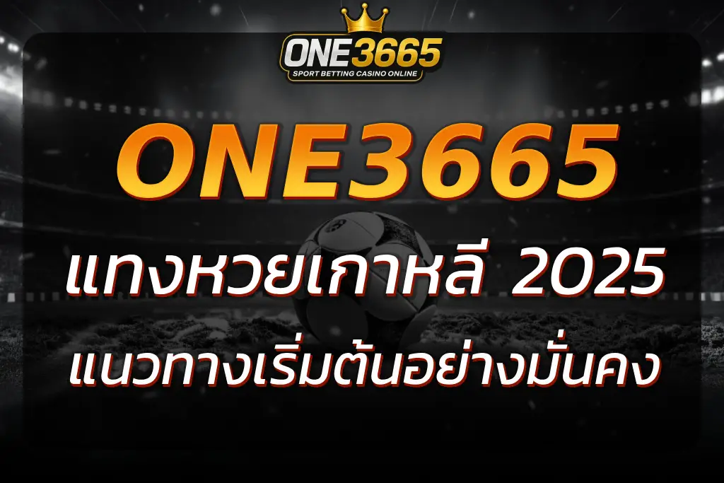 แทงหวยเกาหลี ผ่าน ONE3665 เว็บตรง ปลอดภัย จ่ายจริง ไม่มีโกง